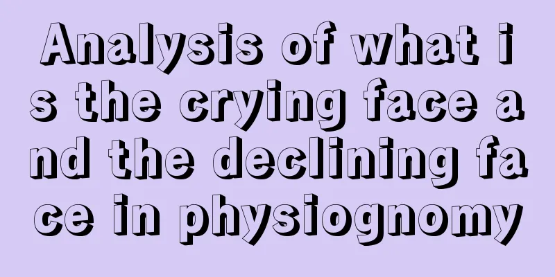 Analysis of what is the crying face and the declining face in physiognomy