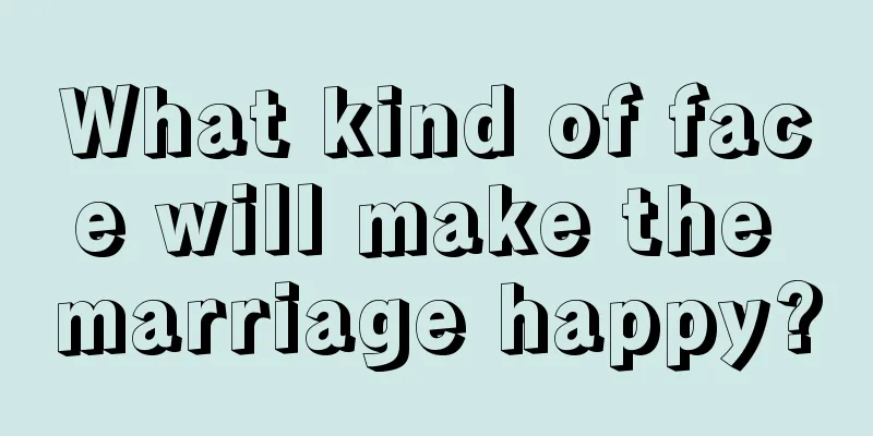 What kind of face will make the marriage happy?