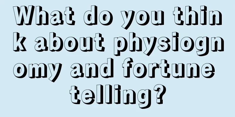 What do you think about physiognomy and fortune telling?