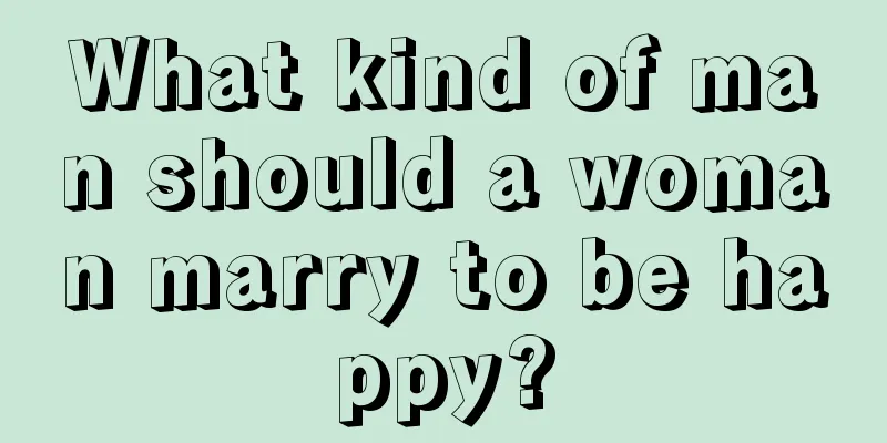 What kind of man should a woman marry to be happy?