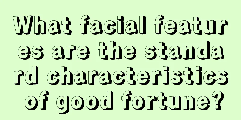 What facial features are the standard characteristics of good fortune?