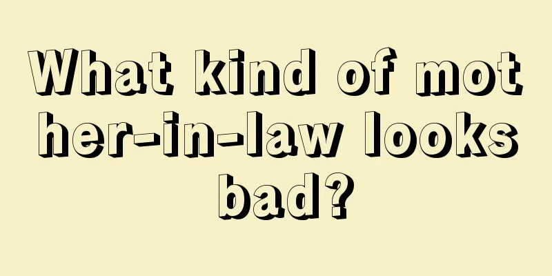 What kind of mother-in-law looks bad?