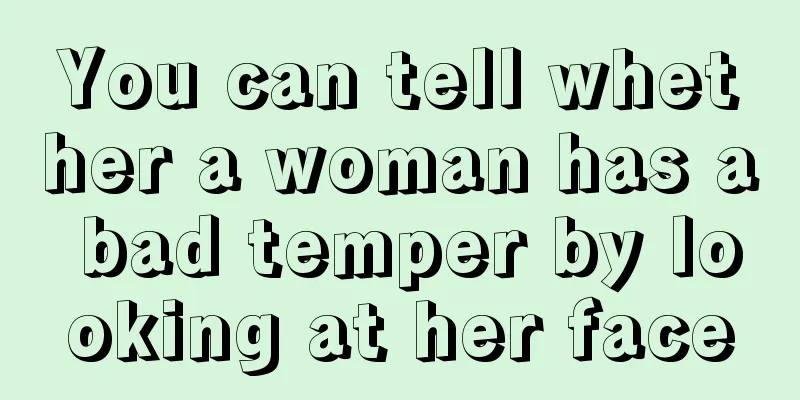 You can tell whether a woman has a bad temper by looking at her face