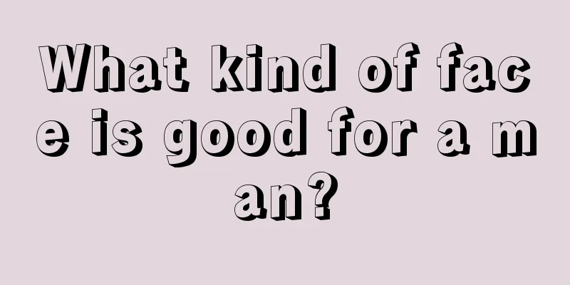 What kind of face is good for a man?