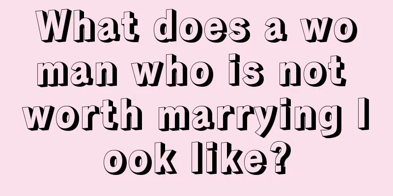 What does a woman who is not worth marrying look like?