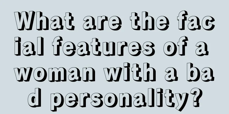 What are the facial features of a woman with a bad personality?