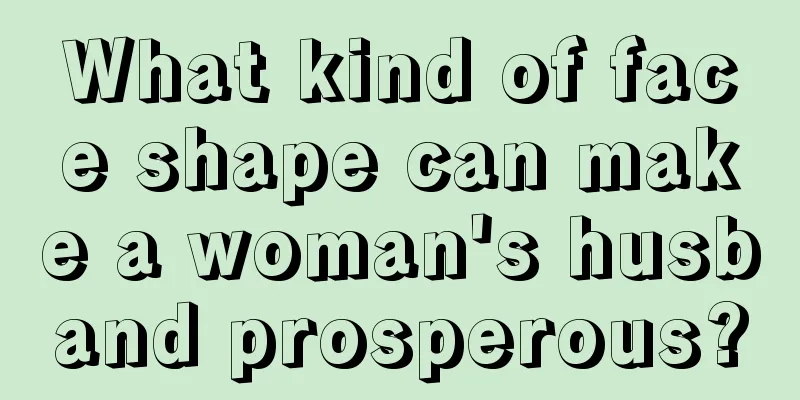What kind of face shape can make a woman's husband prosperous?
