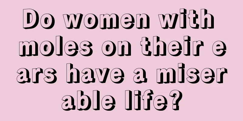 Do women with moles on their ears have a miserable life?