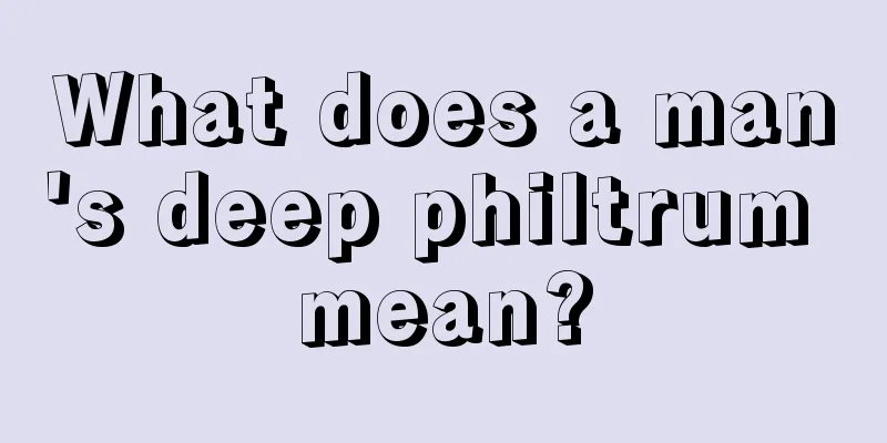 What does a man's deep philtrum mean?
