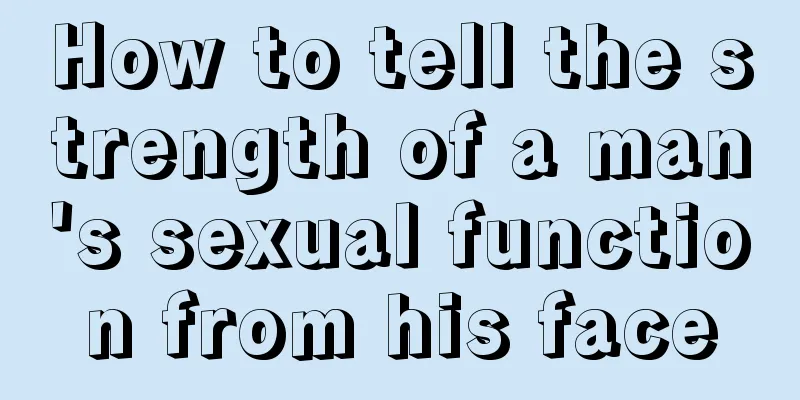 How to tell the strength of a man's sexual function from his face