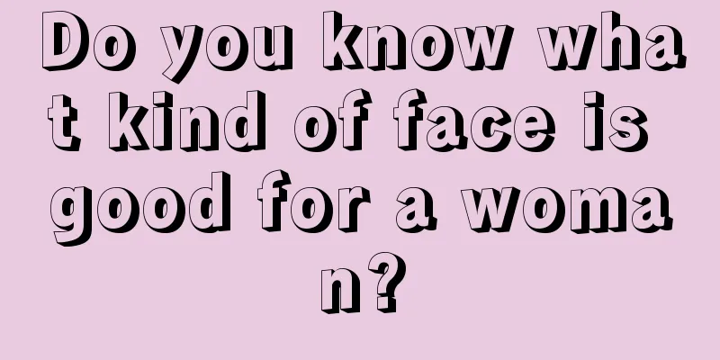 Do you know what kind of face is good for a woman?