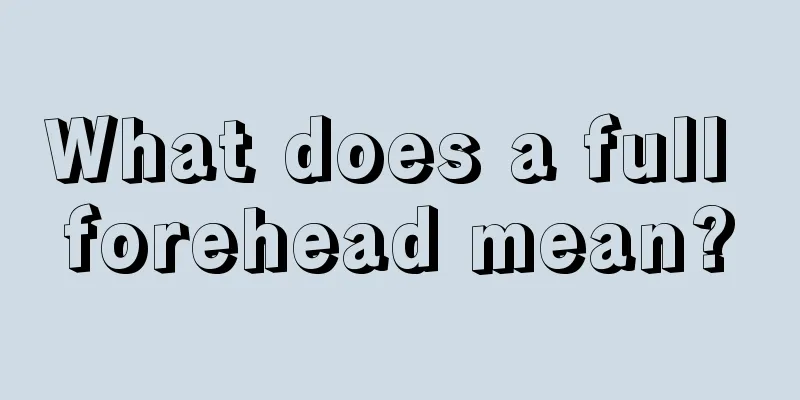 What does a full forehead mean?
