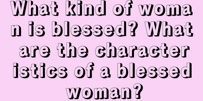 What kind of woman is blessed? What are the characteristics of a blessed woman?