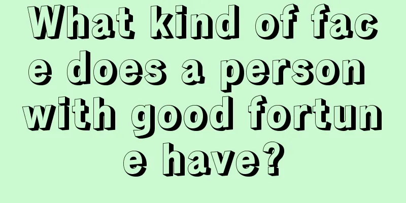 What kind of face does a person with good fortune have?