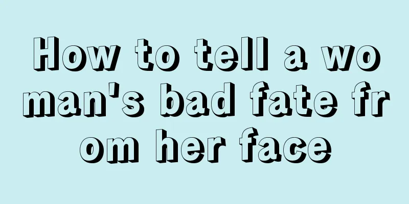 How to tell a woman's bad fate from her face