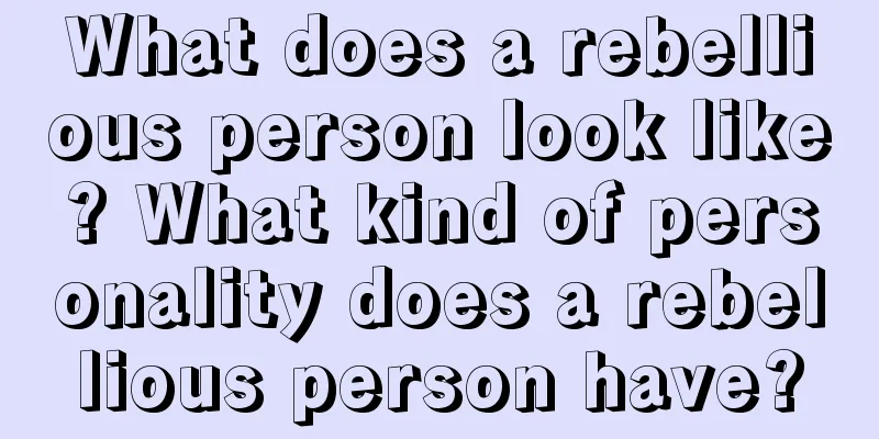 What does a rebellious person look like? What kind of personality does a rebellious person have?