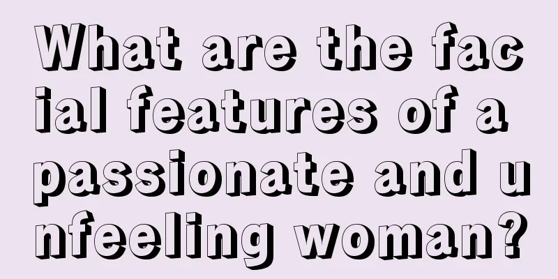 What are the facial features of a passionate and unfeeling woman?