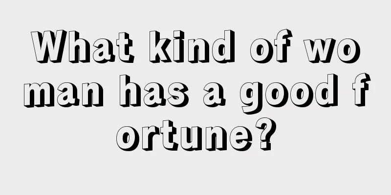 What kind of woman has a good fortune?
