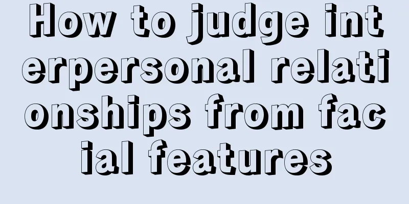 How to judge interpersonal relationships from facial features