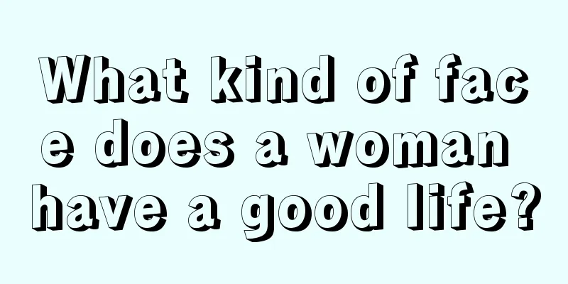 What kind of face does a woman have a good life?