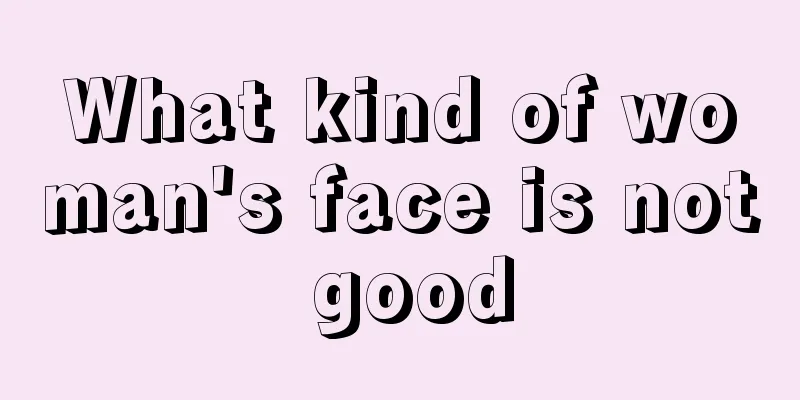 What kind of woman's face is not good