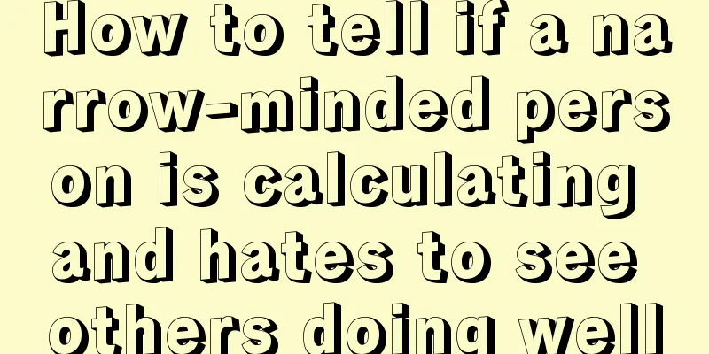 How to tell if a narrow-minded person is calculating and hates to see others doing well