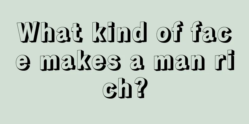 What kind of face makes a man rich?