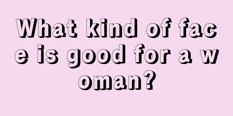 What kind of face is good for a woman?