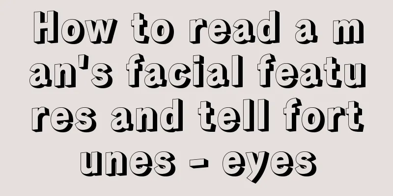 How to read a man's facial features and tell fortunes - eyes