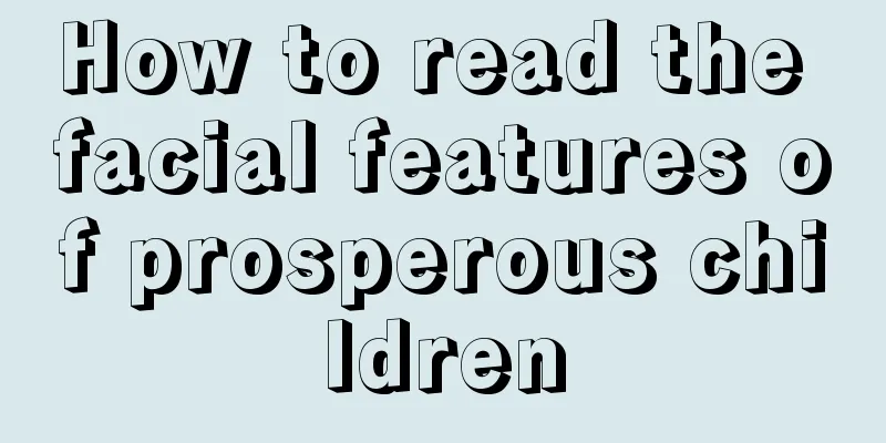 How to read the facial features of prosperous children