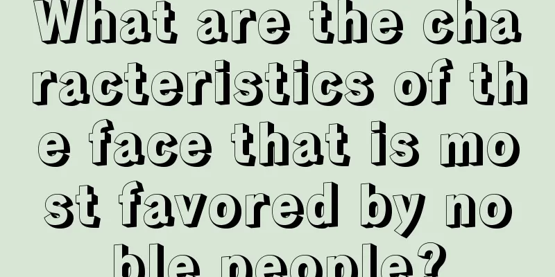 What are the characteristics of the face that is most favored by noble people?