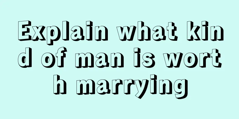 Explain what kind of man is worth marrying