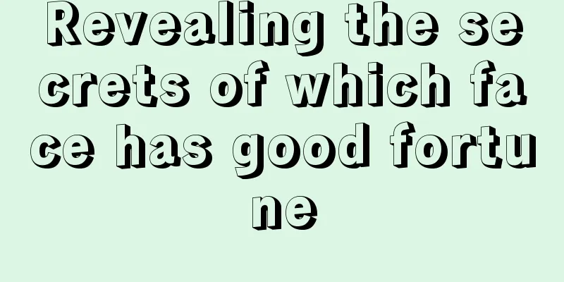 Revealing the secrets of which face has good fortune