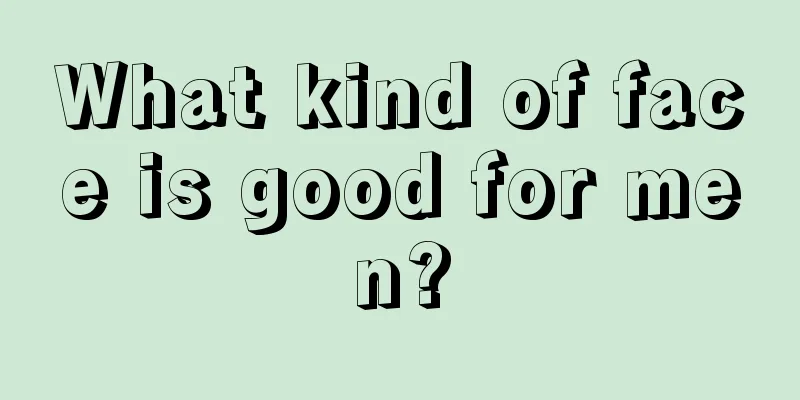 What kind of face is good for men?