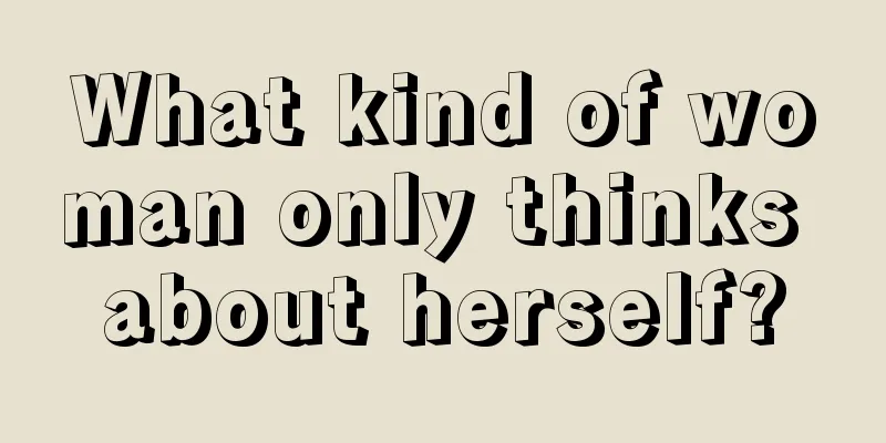 What kind of woman only thinks about herself?