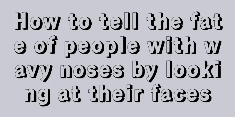 How to tell the fate of people with wavy noses by looking at their faces