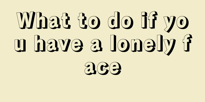 What to do if you have a lonely face