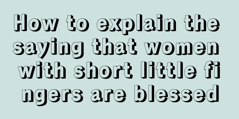 How to explain the saying that women with short little fingers are blessed