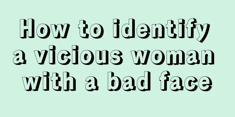 How to identify a vicious woman with a bad face