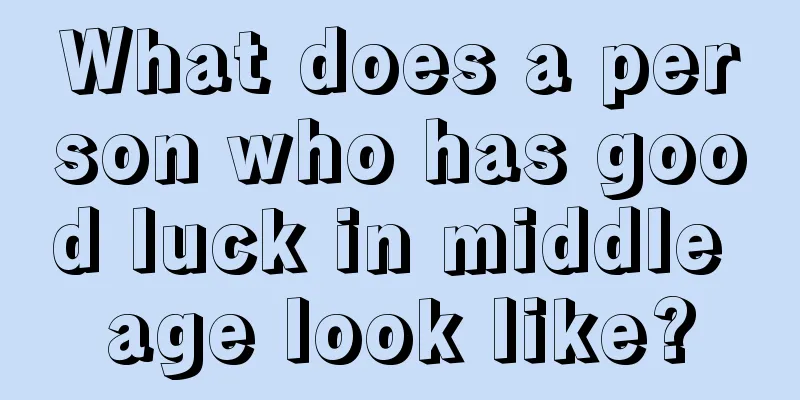 What does a person who has good luck in middle age look like?