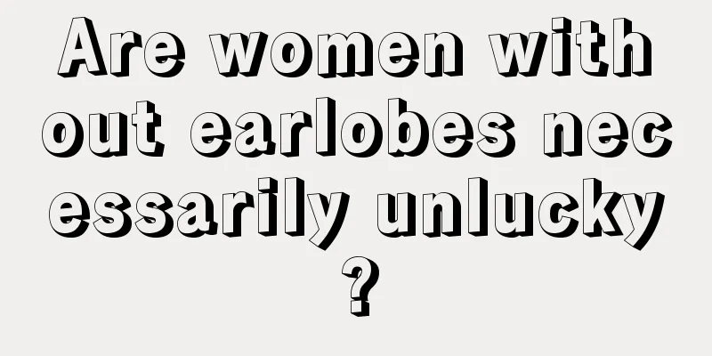 Are women without earlobes necessarily unlucky?