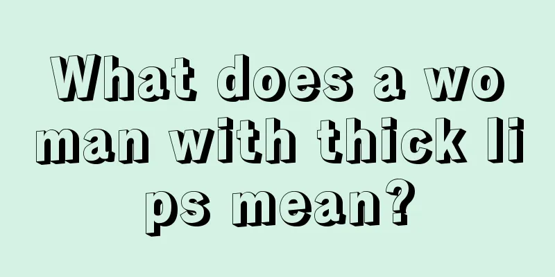 What does a woman with thick lips mean?