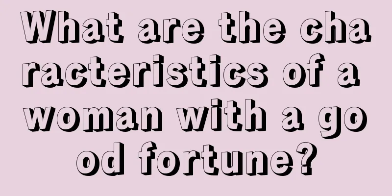 What are the characteristics of a woman with a good fortune?