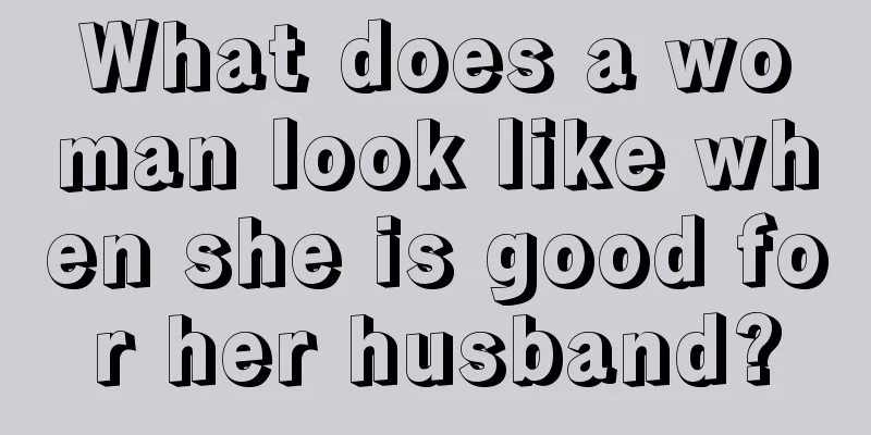 What does a woman look like when she is good for her husband?