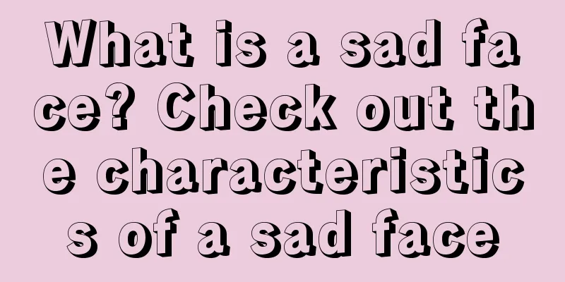 What is a sad face? Check out the characteristics of a sad face