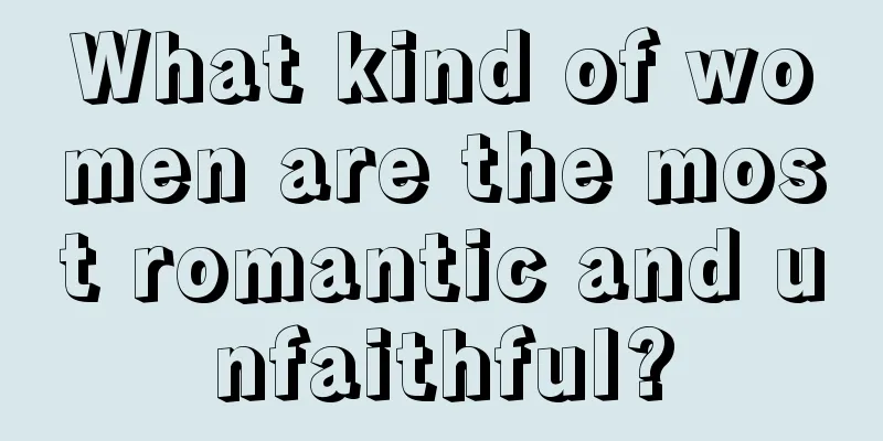 What kind of women are the most romantic and unfaithful?