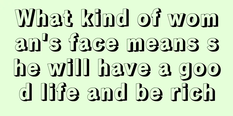 What kind of woman's face means she will have a good life and be rich