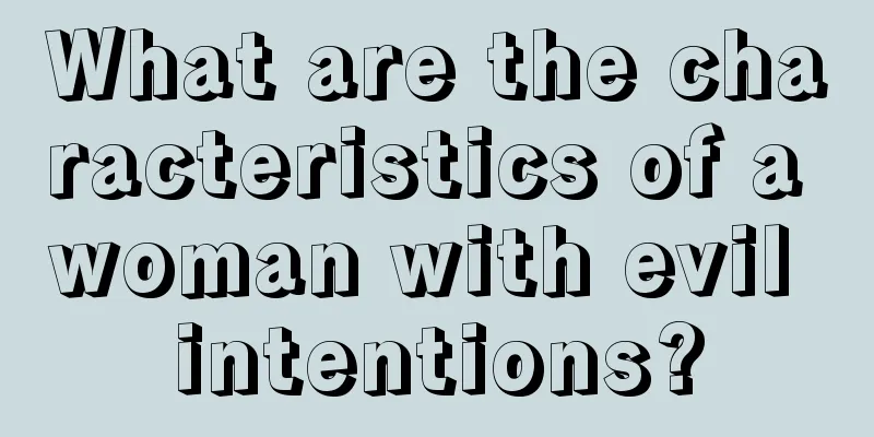 What are the characteristics of a woman with evil intentions?