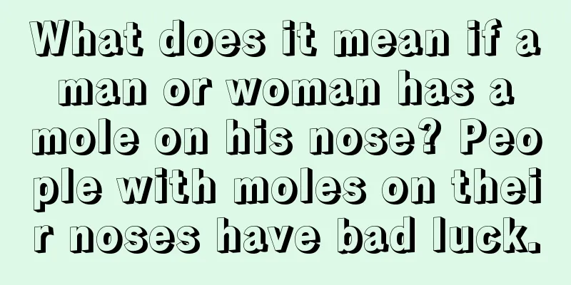 What does it mean if a man or woman has a mole on his nose? People with moles on their noses have bad luck.