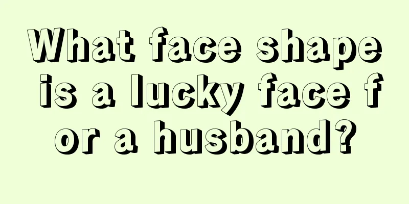 What face shape is a lucky face for a husband?